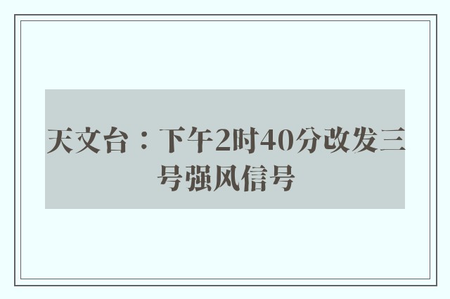 天文台：下午2时40分改发三号强风信号